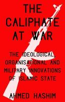 Ahmed S. Hashim - The Caliphate at War: The Ideological, Organisational and Military Innovations of Islamic State - 9781849046435 - V9781849046435