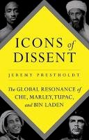 Jeremy Prestholdt - Icons of Dissent: The Global Resonance of Che, Marley, Tupac and Bin Laden - 9781849046657 - V9781849046657