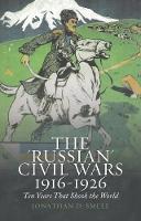 Jonathan D. Smele - The ´Russian´ Civil Wars 1916-1926: Ten Years That Shook the World - 9781849047210 - V9781849047210
