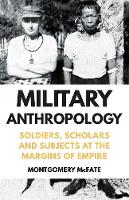 Montgomery Mcfate - Military Anthropology: Soldiers, Scholars and Subjects at the Margins of Empire - 9781849048125 - V9781849048125