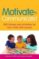 Simone Griffin - Motivate to Communicate!: 300 Games and Activities for Your Child with Autism - 9781849050418 - V9781849050418