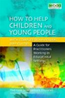 Barbara Knowles - How to Help Children and Young People With Complex Behavioural Difficulties: A Guide for Practitioners Working in Educational Settings - 9781849050494 - V9781849050494