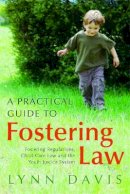 Lynn Davis - A Practical Guide to Fostering Law: Fostering Regulations, Child Care Law and the Youth Justice System - 9781849050920 - V9781849050920