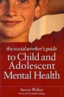 Steven Walker - The Social Worker´s Guide to Child and Adolescent Mental Health - 9781849051224 - V9781849051224