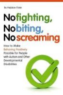 Bo Hejlskov Elven - No Fighting, No Biting, No Screaming: How to Make Behaving Positively Possible for People With Autism and Other Developmental Disabilities - 9781849051262 - V9781849051262