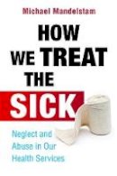 Michael Mandelstam - How We Treat the Sick: Neglect and Abuse in Our Health Services - 9781849051606 - V9781849051606