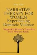 Mary Allen - Narrative Therapy for Women Experiencing Domestic Violence: Supporting Women´s Transitions from Abuse to Safety - 9781849051903 - V9781849051903