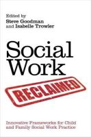 Steve (Ed) Goodman - Social Work Reclaimed: Innovative Frameworks for Child and Family Social Work Practice - 9781849052023 - V9781849052023