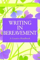 Jane Moss - Writing in Bereavement: A Creative Handbook (Writing for Therapy Or Personal Development) - 9781849052122 - V9781849052122
