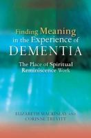 Elizabeth Mackinlay - Finding Meaning in the Experience of Dementia: The Place of Spiritual Reminiscence Work - 9781849052481 - V9781849052481