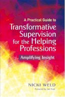 Nicki Weld - A Practical Guide to Transformative Supervision for the Helping Professions: Amplifying Insight - 9781849052542 - V9781849052542