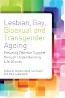 R (Ed) Et Al Ward - Lesbian, Gay, Bisexual and Transgender Ageing: Biographical Approaches for Inclusive Care and Support - 9781849052573 - V9781849052573
