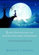 Aitken, Kenneth J. - Sleep Difficulties and Autism Spectrum Disorders: A Guide for Parents and Professionals - 9781849052597 - V9781849052597