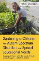 Etherington, Natasha - Gardening for Children With Autism Spectrum Disorders and Special Educational Needs: Engaging With Nature to Combat Anxiety, Promote Sensory Integration and Build Social Skills - 9781849052788 - V9781849052788