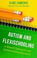 Clare Lawrence - Autism and Flexischooling: A Shared Classroom and Homeschooling Approach - 9781849052795 - V9781849052795
