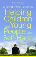 Carol Fitzpatrick - A Short Introduction to Understanding and Supporting Children and Young People Who Self-Harm - 9781849052818 - V9781849052818
