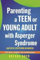 Brenda Boyd - Parenting a Teen or Young Adult with Asperger Syndrome (Autism Spectrum Disorder): 325 Ideas, Insights, Tips and Strategies - 9781849052825 - V9781849052825
