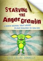 Kate Collins-Donnelly - Starving the Anger Gremlin: A Cognitive Behavioural Therapy Workbook on Anger Management for Young People - 9781849052863 - V9781849052863