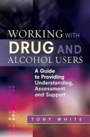 Tony White - Working With Drug and Alcohol Users: A Guide to Providing Understanding, Assessment and Support - 9781849052948 - V9781849052948