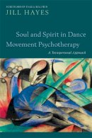 Jill Hayes - Soul and Spirit in Dance Movement Psychotherapy: A Transpersonal Approach - 9781849053082 - V9781849053082