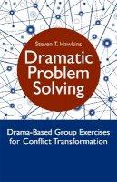 Steven T. Hawkins - Dramatic Problem Solving: Drama-Based Group Exercises for Conflict Transformation - 9781849053259 - V9781849053259