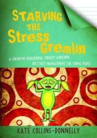 Kate Collins-Donnelly - Starving the Stress Gremlin: A Cognitive Behavioural Therapy Workbook on Stress Management for Young People - 9781849053402 - V9781849053402
