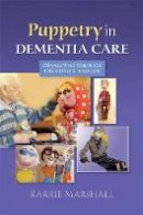 Karrie Marshall - Puppetry in Dementia Care: Connecting Through Creativity and Joy - 9781849053921 - V9781849053921