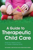 Ruth Emond - A Guide to Therapeutic Child Care: What You Need to Know to Create a Healing Home - 9781849054010 - V9781849054010