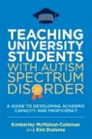 Kim Draisma - Teaching University Students with Autism Spectrum Disorder: A Guide to Developing Academic Capacity and Proficiency - 9781849054201 - V9781849054201