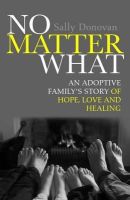 Sally Donovan - No Matter What: An Adoptive Family´s Story of Hope, Love and Healing - 9781849054317 - V9781849054317