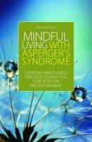 Chris Mitchell - Mindful Living with Asperger´s Syndrome: Everyday Mindfulness Practices to Help You Tune in to the Present Moment - 9781849054348 - V9781849054348