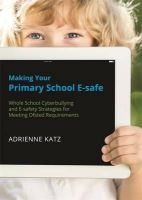 Adrienne Katz - Making Your Primary School E-safe: Whole School Cyberbullying and E-Safety Strategies for Meeting Ofsted Requirements - 9781849055420 - V9781849055420