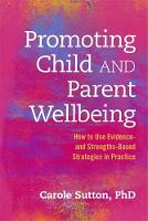 Carole Sutton - Promoting Child and Parent Wellbeing: How to Use Evidence- and Strengths-Based Strategies in Practice - 9781849055727 - V9781849055727