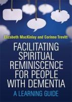 Elizabeth Mackinlay - Facilitating Spiritual Reminiscence for People with Dementia: A Learning Guide - 9781849055734 - V9781849055734