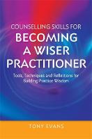 Tony Evans - Counselling Skills for Becoming a Wiser Practitioner: Tools, Techniques and Reflections for Building Practice Wisdom - 9781849056076 - V9781849056076
