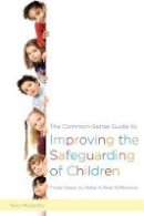 Terry Mccarthy - The Common-Sense Guide to Improving the Safeguarding of Children: Three Steps to Make A Real Difference - 9781849056212 - V9781849056212