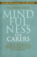 Cheryl Rezek - Mindfulness for Carers: How to Manage the Demands of Caregiving While Finding a Place for Yourself - 9781849056540 - V9781849056540