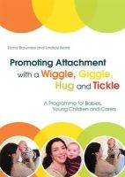 Fiona Brownlee - Promoting Attachment with a Wiggle, Giggle, Hug and Tickle: A Programme for Babies, Young Children and Carers - 9781849056564 - V9781849056564