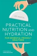 Lee Martin - Practical Nutrition and Hydration for Dementia-Friendly Mealtimes - 9781849057004 - V9781849057004
