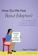 Regina M. Kupecky - How Do We Feel About Adoption?: The Adoption Club Therapeutic Workbook on Feelings and Behavior - 9781849057653 - V9781849057653