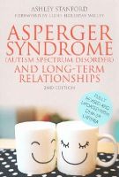 Ashley Stanford - Asperger Syndrome (Autism Spectrum Disorder) and Long-Term Relationships: Fully Revised and Updated with DSM-5® Criteria - 9781849057738 - V9781849057738