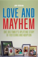 John Degarmo - Love and Mayhem: One Big Family´s Uplifting Story of Fostering and Adoption - 9781849057752 - V9781849057752