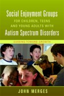 John Merges - Social Enjoyment Groups for Children, Teens and Young Adults with Autism Spectrum Disorders: Guiding Toward Growth - 9781849058346 - V9781849058346
