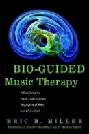 Eric B. Miller - Bio-Guided Music Therapy: A Practitioner´s Guide to the Clinical Integration of Music and Biofeedback - 9781849058445 - V9781849058445