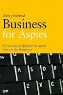 Ashley Stanford - Business for Aspies: 42 Best Practices for Using Asperger Syndrome Traits at Work Successfully - 9781849058452 - V9781849058452