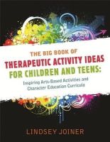 Lindsey Joiner - Big Book of Therapeautic Activity Ideas for Children and Teens: Inspiring Arts-Based Activities and Character Education Curricula - 9781849058650 - V9781849058650