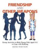 Signe Whitson - Friendship and Other Weapons: Group Activities to Help Young Girls Aged 5-11 to Cope with Bullying - 9781849058759 - V9781849058759