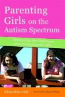 Eileen Riley-Hall - Parenting Girls on the Autism Spectrum: Overcoming the Challenges and Celebrating the Gifts - 9781849058933 - V9781849058933