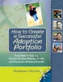 Madeleine Melcher - How to Create a Successful Adoption Portfolio: Easy Steps to Help You Produce the Best Adoption Profile and Prospective Birthparent Letter - 9781849059466 - V9781849059466