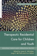 James K Whittaker - Therapeutic Residential Care for Children and Youth: Developing Evidence-Based International Practice - 9781849059633 - V9781849059633